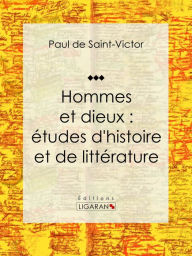 Title: Hommes et dieux : études d'histoire et de littérature: Essai littéraire et historique, Author: Paul de Saint-Victor