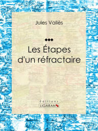 Title: Les Étapes d'un réfractaire: Jules Vallès, Author: Jean Richepin