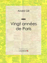 Title: Vingt années de Paris: Autobiographie et mémoires, Author: André Gill