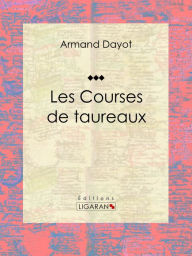 Title: Les Courses de taureaux: Encyclopédie des sports, Author: Armand Dayot