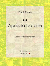 Title: Après la bataille: Les Soirées de Médan, Author: Paul Alexis