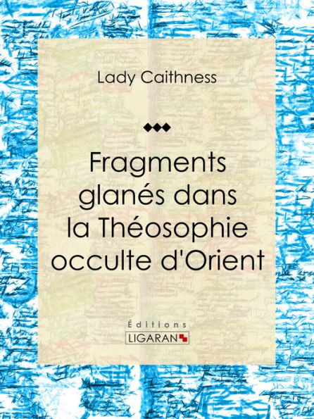 Fragments glanés dans la Théosophie occulte d'Orient: Essai sur les sciences occultes