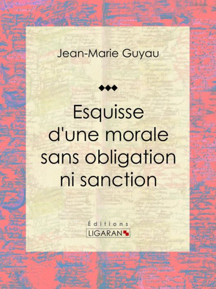 Esquisse d'une morale sans obligation ni sanction: Essai philosophique