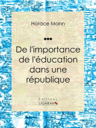 Title: De l'importance de l'éducation dans une république: Essai sur les science sociales, Author: Horace Mann