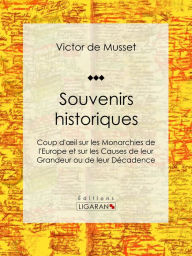 Title: Souvenirs historiques: Coup d'oeil sur les Monarchies de l'Europe et sur les Causes de leur Grandeur ou de leur Décadence, Author: Victor de Musset