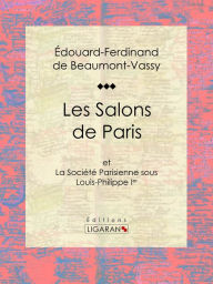 Title: Les Salons de Paris: et La Société Parisienne sous Louis-Philippe Ier, Author: Édouard Ferdinand de Beaumont-Vassy