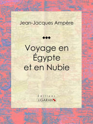 Title: Voyage en Égypte et en Nubie: Récit et carnet de voyages, Author: Jean-Jacques Ampère