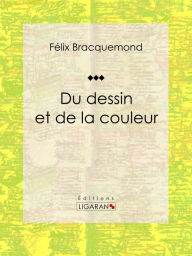 Title: Du dessin et de la couleur: Essai sur l'art, Author: Félix Bracquemond