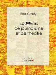 Title: Souvenirs de journalisme et de théâtre: Biographie, Author: Paul Ginisty