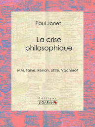 Title: La crise philosophique: MM. Taine, Renan, Littré, Vacherot, Author: Paul Janet