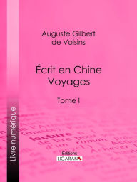 Title: Écrit en Chine : voyages: Tome I, Author: Auguste Gilbert de Voisins