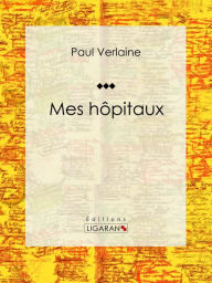 Title: Mes hôpitaux: Autobiographie, Author: Paul Verlaine