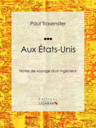 Title: Aux États-Unis: Notes de voyage d'un ingénieur, Author: Paul Trasenster