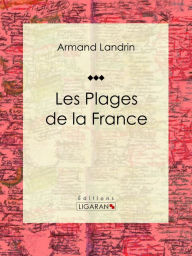 Title: Les plages de la France: Essai sur les sciences de la terre, Author: Armand Landrin