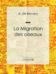 Title: La migration des oiseaux: Essai sur les sciences naturelles, Author: Ligaran