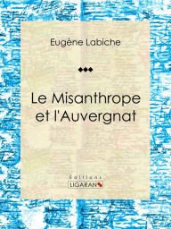 Title: Le Misanthrope et l'Auvergnat: Pièce de théâtre comique, Author: Eugène Labiche