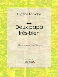 Title: Deux papa très bien: ou La Grammaire de Chicard, Author: Eugène Labiche