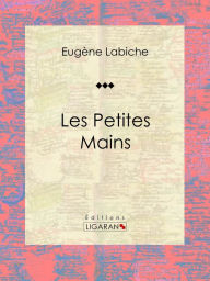 Title: Les Petites mains: Pièce de théâtre comique, Author: Eugène Labiche