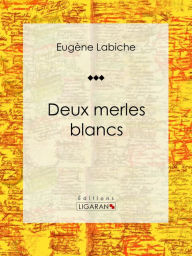 Title: Deux merles blancs: Pièce de théâtre comique, Author: Eugène Labiche