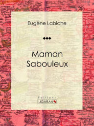 Title: Maman Sabouleux: Pièce de théâtre comique, Author: Eugène Labiche