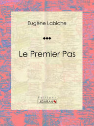 Title: Le Premier Pas: Pièce de théâtre comique, Author: Eugène Labiche