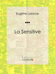 Title: La Sensitive: Pièce de théâtre comique, Author: Eugène Labiche