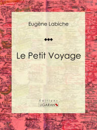 Title: Le Petit Voyage: Pièce de théâtre comique, Author: Eugène Labiche