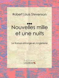 Title: Nouvelles mille et une nuits: Le roman étrange en Angleterre, Author: Robert Louis Stevenson