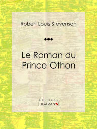 Title: Le Roman du Prince Othon: Roman d'aventures, Author: Robert Louis Stevenson