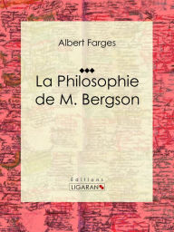 Title: La Philosophie de M. Bergson: Essai philosophique, Author: Albert Farges