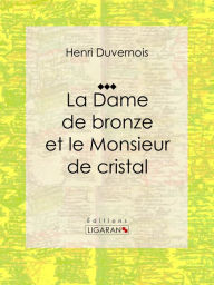 Title: La Dame de bronze et le Monsieur de cristal: Pièce de théâtre, Author: Henri Duvernois