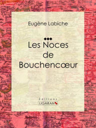 Title: Les Noces de Bouchencoeur: Pièce de théâtre comique, Author: Eugène Labiche