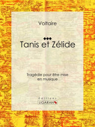 Title: Tanis et Zélide: Tragédie pour être mise en musique, Author: Voltaire