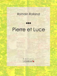 Title: Pierre et Luce: Roman historique, Author: Romain Rolland