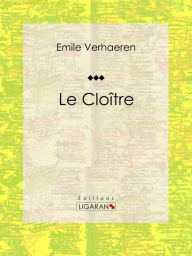 Title: Le Cloître: Pièce de théâtre, Author: Emile Verhaeren