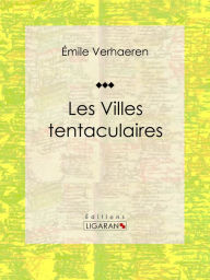 Title: Les Villes tentaculaires: Recueil de poèmes, Author: Emile Verhaeren