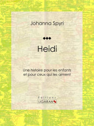 Title: Heidi: Une histoire pour les enfants et pour ceux qui les aiment, Author: Johanna Spyri