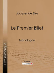 Title: Le Premier Billet: Monologue, Author: Jacques de Biez