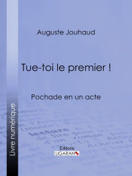 Title: Tue-toi le premier !: Pochade en un acte, Author: Auguste Jouhaud