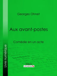 Title: Aux avants-postes: Comédie en un acte, Author: Georges Hénot
