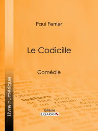 Title: Le Codicille: Comédie, Author: Paul Ferrier