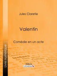 Title: Valentin: Comédie en un acte, Author: Jules Claretie