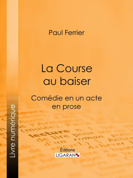 La Course au baiser: Comédie en un acte, en prose