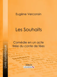 Title: Les Souhaits: Comédie en un acte tirée du conte de fées, Author: Eugène Verconsin