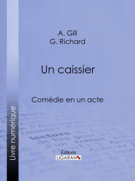Title: Un caissier: Comédie en un acte, Author: A. Gill