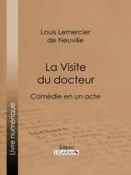 Title: La Visite du docteur: Comédie en un acte, Author: Louis Lemercier de Neuville