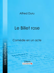 Title: Le Billet rose: Comédie en un acte, Author: Alfred Duru