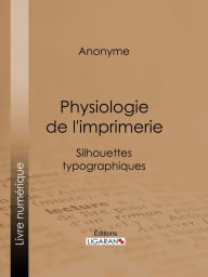 Title: Physiologie de l'imprimerie: Silhouettes typographiques, Author: Anonyme