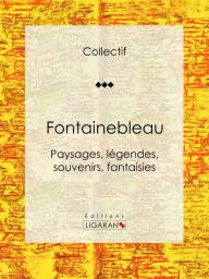 Title: Fontainebleau: Paysages, légendes, souvenirs, fantaisies, Author: Collectif