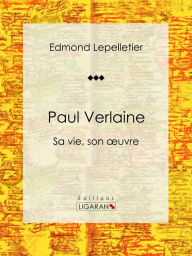 Title: Paul Verlaine: Sa vie, son oeuvre, Author: Edmond Lepelletier